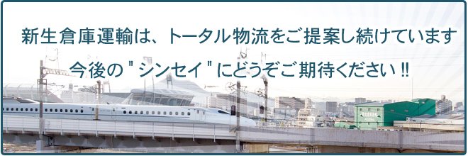 新生倉庫運輸は、トータル物流をご提案し続けています。今後の「シンセイ」にどうぞご期待ください!!